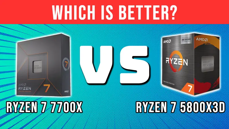 AMD Ryzen 7 7700X Vs Ryzen 7 5800X3D: Which One Is Better? - Xtremegaminerd