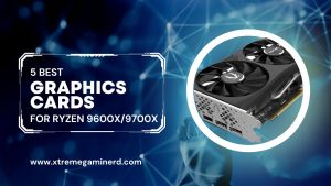 5 Best Graphics Cards for AMD Ryzen 9600X and 9700X